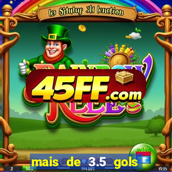 mais de 3.5 gols o que significa